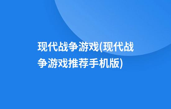 现代战争游戏(现代战争游戏推荐手机版)