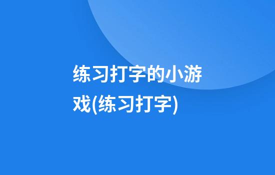 练习打字的小游戏(练习打字)