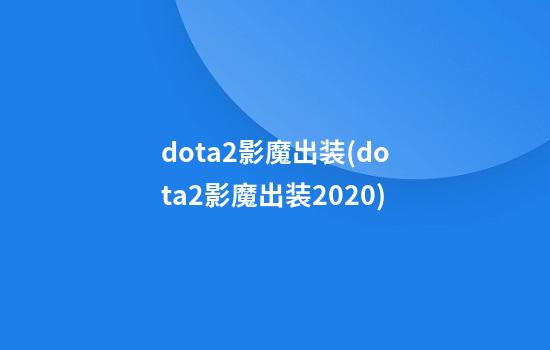 dota2影魔出装(dota2影魔出装2020)