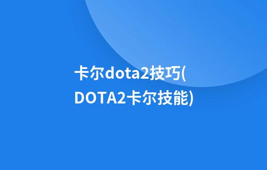 卡尔dota2技巧(DOTA2卡尔技能)