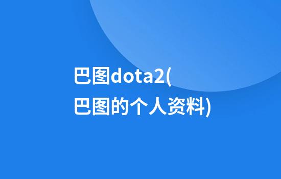 巴图dota2(巴图的个人资料)