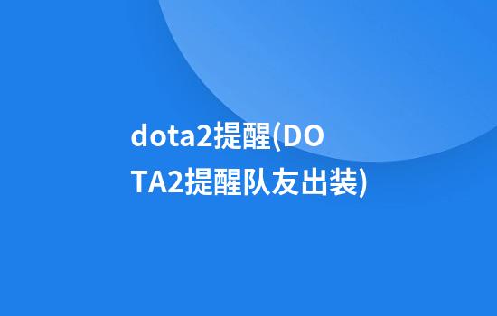 dota2提醒(DOTA2提醒队友出装)