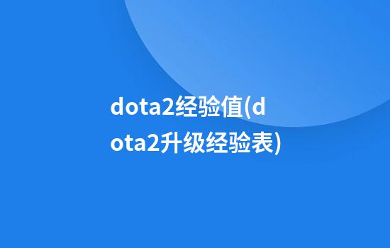 dota2经验值(dota2升级经验表)