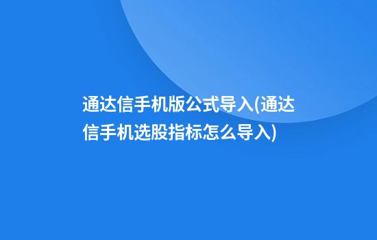 通达信手机版公式导入(通达信手机选股指标怎么导入)