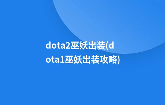 dota2巫妖出装(dota1巫妖出装攻略)