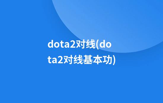 dota2对线(dota2对线基本功)