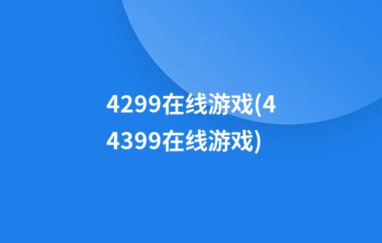 4299在线游戏(44399在线游戏)