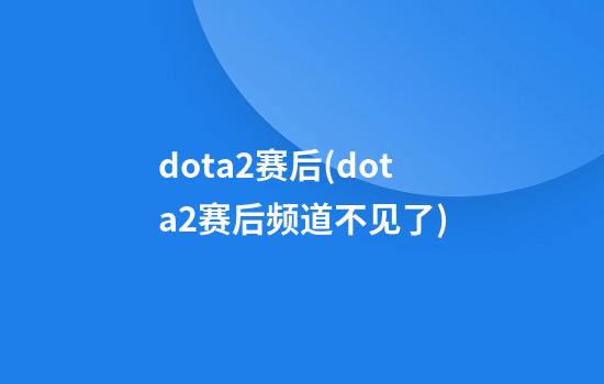 dota2赛后(dota2赛后频道不见了)