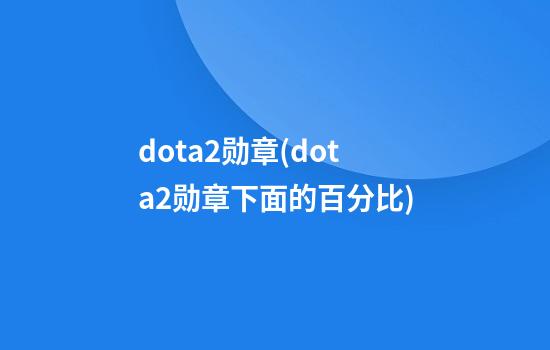 dota2勋章(dota2勋章下面的百分比)