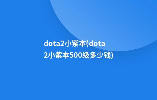 dota2小紫本(dota2小紫本500级多少钱)