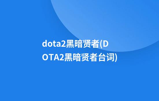 dota2黑暗贤者(DOTA2黑暗贤者台词)