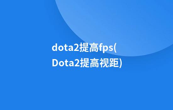 dota2提高fps(Dota2提高视距)