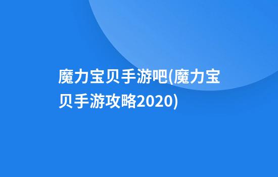 魔力宝贝手游吧(魔力宝贝手游攻略2020)