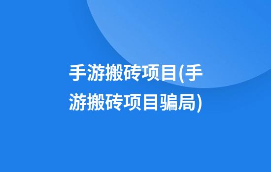 手游搬砖项目(手游搬砖项目骗局)