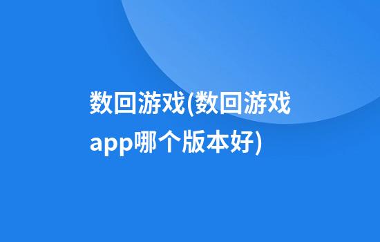 数回游戏(数回游戏app哪个版本好)