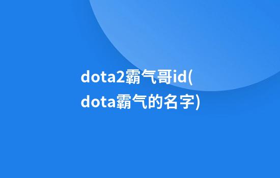 dota2霸气哥id(dota霸气的名字)