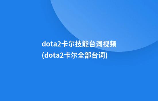 dota2卡尔技能台词视频(dota2卡尔全部台词)