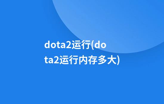 dota2运行(dota2运行内存多大)