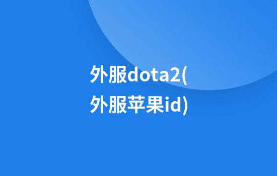 外服dota2(外服苹果id)