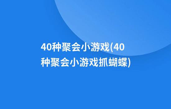 40种聚会小游戏(40种聚会小游戏抓蝴蝶)