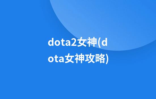 dota2女神(dota女神攻略)