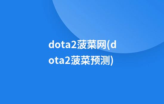 dota2菠菜网(dota2菠菜预测)