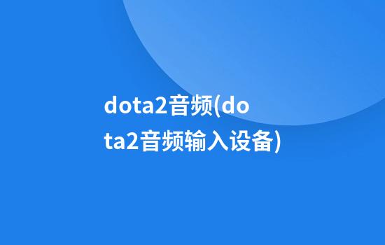 dota2音频(dota2音频输入设备)