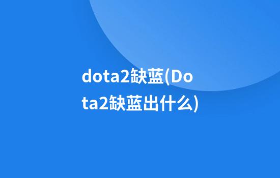 dota2缺蓝(Dota2缺蓝出什么)