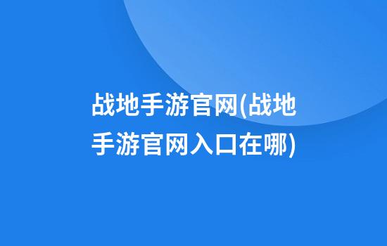 战地手游官网(战地手游官网入口在哪)