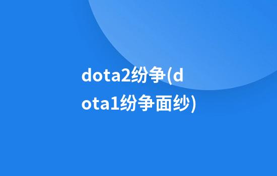 dota2纷争(dota1纷争面纱)