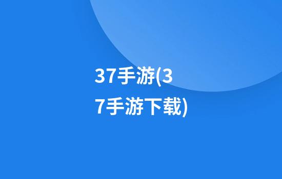 37手游(37手游下载)