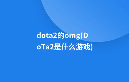 dota2的omg(DoTa2是什么游戏)