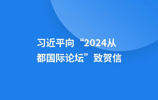 习近平向“2024从都国际论坛”致贺信