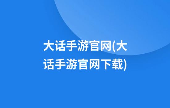 大话手游官网(大话手游官网下载)