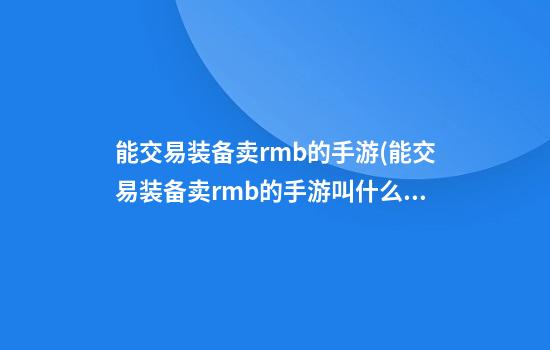 能交易装备卖rmb的手游(能交易装备卖rmb的手游叫什么)