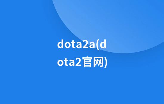 dota2a(dota2官网)