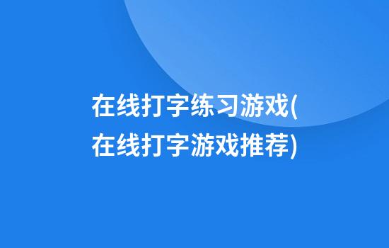 在线打字练习游戏(在线打字游戏推荐)