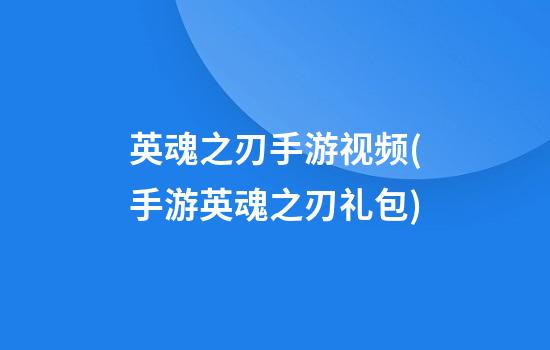 英魂之刃手游视频(手游英魂之刃礼包)