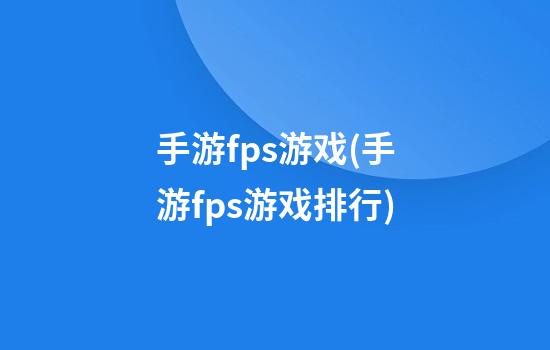 手游fps游戏(手游fps游戏排行)