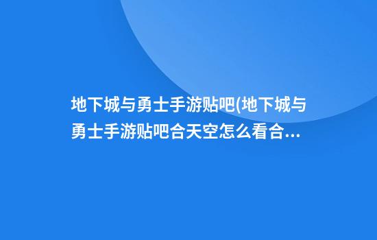 地下城与勇士手游贴吧(地下城与勇士手游贴吧合天空怎么看合成了)