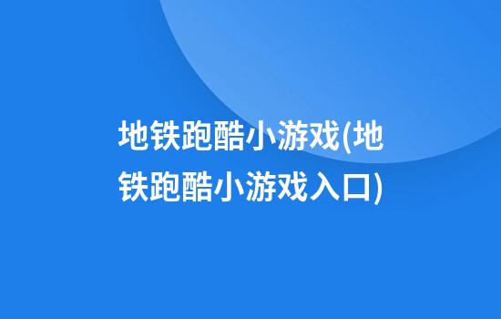 地铁跑酷小游戏(地铁跑酷小游戏入口)