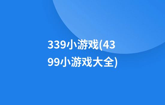 339小游戏(4399小游戏大全)