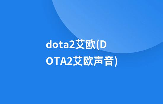 dota2艾欧(DOTA2艾欧声音)