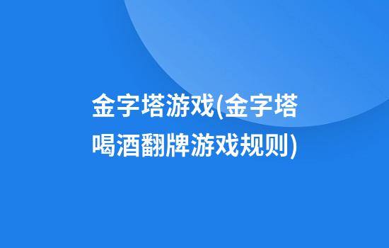 金字塔游戏(金字塔喝酒翻牌游戏规则)