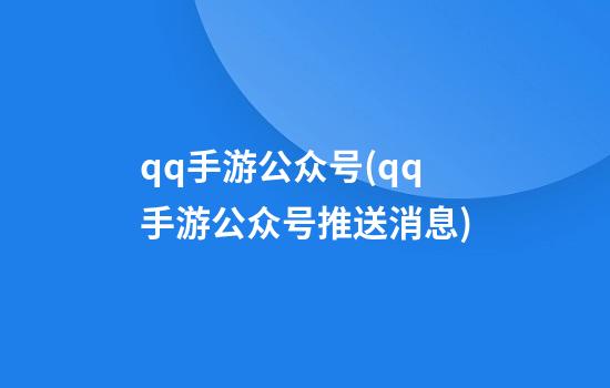 qq手游公众号(qq手游公众号推送消息)