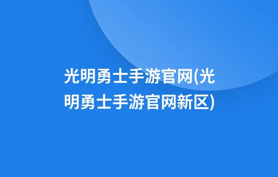 光明勇士手游官网(光明勇士手游官网新区)