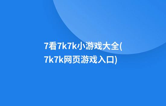 7看7k7k小游戏大全(7k7k网页游戏入口)