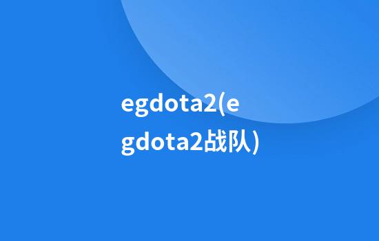 egdota2(egdota2战队)