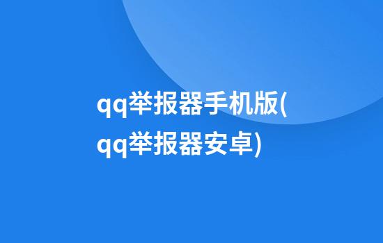 qq举报器手机版(qq举报器安卓)