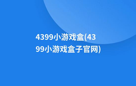 4399小游戏盒(4399小游戏盒子官网)